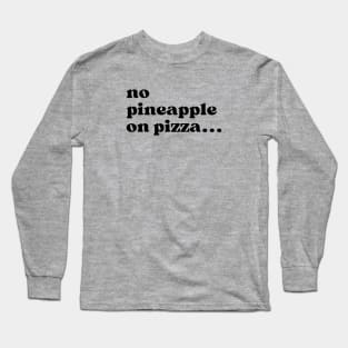 No Pineapple on Pizza Long Sleeve T-Shirt